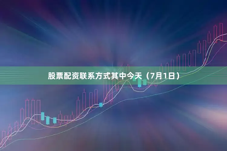 股票配资联系方式其中今天（7月1日）