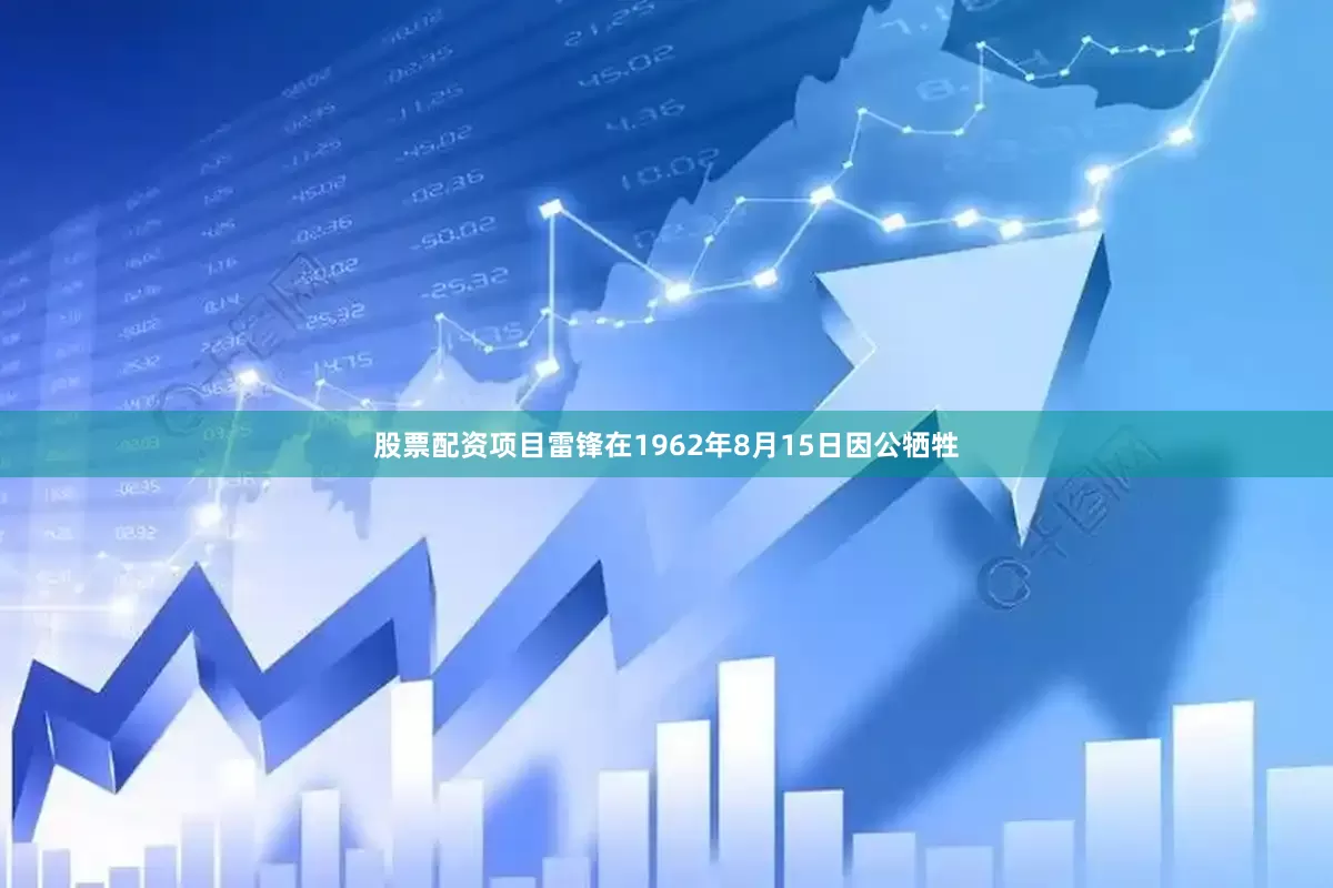股票配资项目雷锋在1962年8月15日因公牺牲