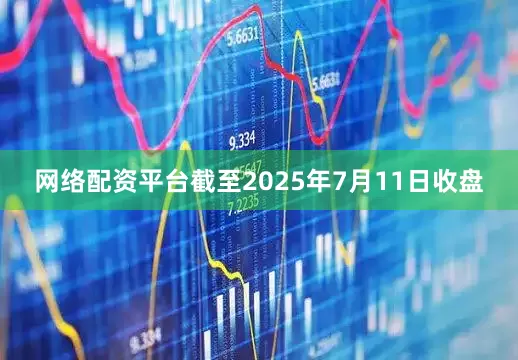 网络配资平台截至2025年7月11日收盘