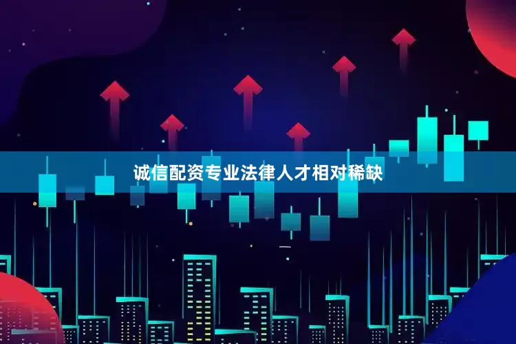 诚信配资专业法律人才相对稀缺